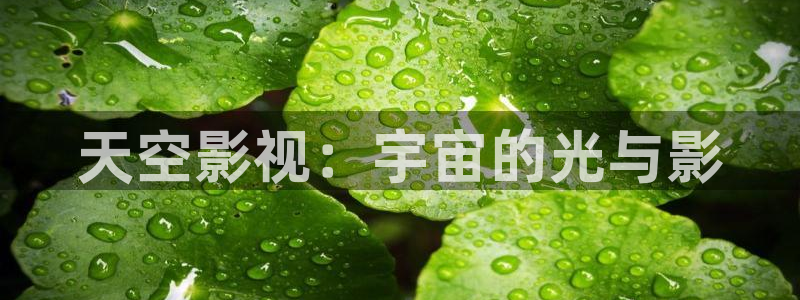 天狼高清影院免费电影：天空影视：宇宙的光与影